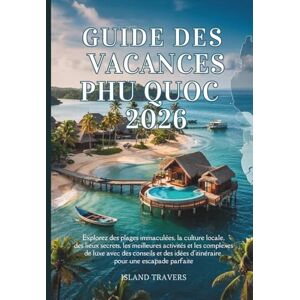 Travers, Island GUIDE DES VACANCES PHU QUOC 2026: Explorez des plages immaculées, la culture locale, des lieux secrets, les meilleures activités et les complexes de ... idées d'itinéraire pour une escapade parfaite Travers, Island GUIDE DES VACANCES PHU QUOC 2026: Explorez des plages immaculées, la culture locale, des lieux secrets, les meilleures activités et les complexes de ... idées d'itinéraire pour une escapade parfaite