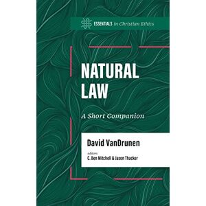 David Vandrunen Natural Law: A Short Companion (Essentials in Christian Ethics) David Vandrunen Natural Law: A Short Companion (Essentials in Christian Ethics)