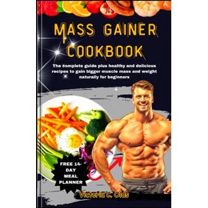 C. Olds, Victoria Mass Gainer Cookbook: The complete guide plus healthy and delicious recipes to gain bigger muscle mass and weight naturally, for beginners. With a 14-day meal planner bonus. C. Olds, Victoria Mass Gainer Cookbook: The complete guide plus healthy and delicious recipes to gain bigger muscle mass and weight naturally, for beginners. With a 14-day meal planner bonus.