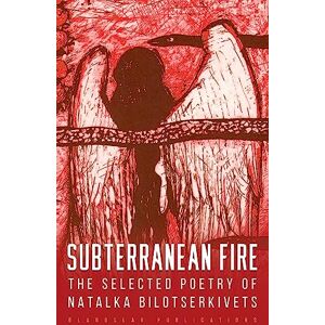 Bilotserkivets, Natalka Subterranean Fire: The Selected Poetry Of Natalka Bilotserkivets Bilotserkivets, Natalka Subterranean Fire: The Selected Poetry Of Natalka Bilotserkivets