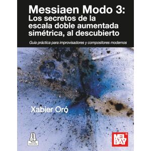 Oró, Xabier Messiaen Modo 3: Los secretos de la escala doble aumentada simétrica, al descubierto: Guía práctica para improvisadores y compositores modernos Oró, Xabier Messiaen Modo 3: Los secretos de la escala doble aumentada simétrica, al descubierto: Guía práctica para improvisadores y compositores modernos