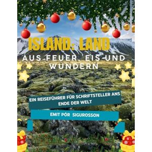 Sigurosson, Emit Pór ISLAND: Land aus Feuer, Eis und Wundern: Ein Reiseführer für Schriftsteller ans Ende der Welt Sigurosson, Emit Pór ISLAND: Land aus Feuer, Eis und Wundern: Ein Reiseführer für Schriftsteller ans Ende der Welt