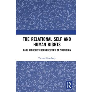 Hansbury, Tatiana The Relational Self and Human Rights: Paul Ricoeur’s Hermeneutics of Suspicion (Birkbeck Law Press) Hansbury, Tatiana The Relational Self and Human Rights: Paul Ricoeur’s Hermeneutics of Suspicion (Birkbeck Law Press)