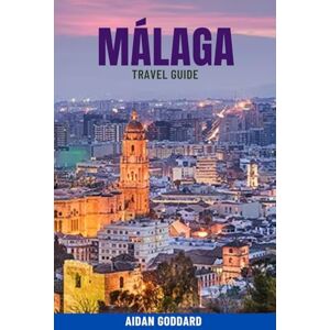 Goddard, Aidan MÁLAGA Travel Guide: Discover the Best Beaches, Local Food, Historic Sites, and Hidden Gems in Málaga, Spain — A Complete Travel Companion with Itineraries, Tips & Budget-Friendly Advice Goddard, Aidan MÁLAGA Travel Guide: Discover the Best Beaches, Local Food, Historic Sites, and Hidden Gems in Málaga, Spain — A Complete Travel Companion with Itineraries, Tips & Budget-Friendly Advice