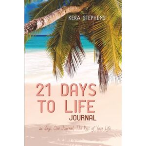 Stephens, Kera 21 days to life: 21 days. One Journal. The rest of your life Stephens, Kera 21 days to life: 21 days. One Journal. The rest of your life