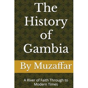 Muzaffar, Shaik The History of Gambia: A River of Faith Through to Modern Times (history books) Muzaffar, Shaik The History of Gambia: A River of Faith Through to Modern Times (history books)