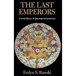Rawski, Evelyn S. S. The Last Emperors: A Social History of Qing Imperial Institutions Rawski, Evelyn S. S. The Last Emperors: A Social History of Qing Imperial Institutions