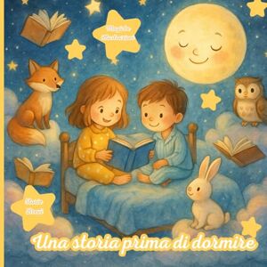 A. Sognalibro Una Storia Prima di Dormire Magiche illustrazioni e storie brevi: Il magico libro delle fiabe della buona notte Libro illustrato per bambini – fiabe brevi per la sera A. Sognalibro Una Storia Prima di Dormire Magiche illustrazioni e storie brevi: Il magico libro delle fiabe della buona notte Libro illustrato per bambini – fiabe brevi per la sera