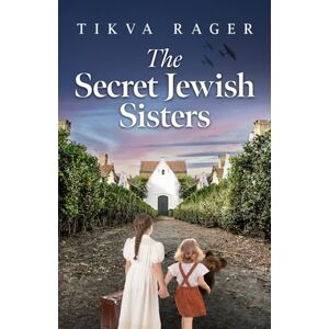 Rager, Tikva The Secret Jewish Sisters: A WW2 Historical Novel, Based on the True Story of a Holocaust Survivor (Unforgettable World War 2 Stories) Rager, Tikva The Secret Jewish Sisters: A WW2 Historical Novel, Based on the True Story of a Holocaust Survivor (Unforgettable World War 2 Stories)