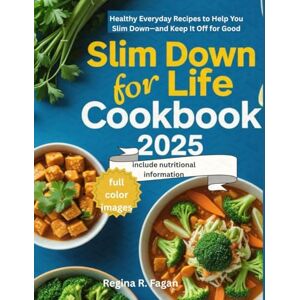 R. Fagan, Regina SLIM DOWN FOR LIFE COOKBOOK 2025: Healthy Everyday Recipes to Help You Slim Down—and Keep It Off for Good R. Fagan, Regina SLIM DOWN FOR LIFE COOKBOOK 2025: Healthy Everyday Recipes to Help You Slim Down—and Keep It Off for Good