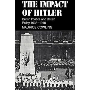 Cowling, Maurice The Impact of Hitler 1933-1940: British Politics and British Policy 1933-1940 (Cambridge Studies in the History and Theory of Politics) Cowling, Maurice The Impact of Hitler 1933-1940: British Politics and British Policy 1933-1940 (Cambridge Studies in the History and Theory of Politics)
