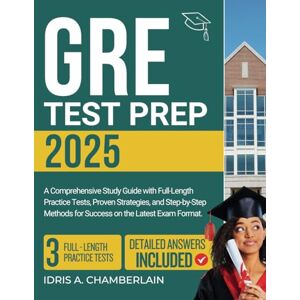 Chamberlain, Idris A. GRE TEST PREP 2025: A Comprehensive Study Guide with Full-Length Practice Tests, Proven Strategies, and Step-by-Step Methods for Success on the Latest Exam Format. Chamberlain, Idris A. GRE TEST PREP 2025: A Comprehensive Study Guide with Full-Length Practice Tests, Proven Strategies, and Step-by-Step Methods for Success on the Latest Exam Format.