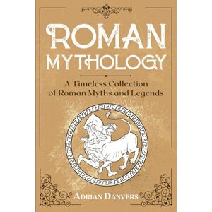 Danvers, Adrian Roman Mythology: A Timeless Collection of Roman Myths and Legends Danvers, Adrian Roman Mythology: A Timeless Collection of Roman Myths and Legends