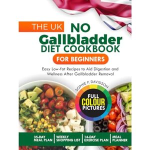 Davidson, Sophie P. THE UK NO GALLBLADDER DIET COOKBOOK FOR BEGINNERS: Easy Low-Fat Recipes to Aid Digestion and Wellness after Gallbladder Removal Davidson, Sophie P. THE UK NO GALLBLADDER DIET COOKBOOK FOR BEGINNERS: Easy Low-Fat Recipes to Aid Digestion and Wellness after Gallbladder Removal