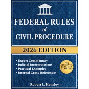 Hensley, Robert L. Federal Rules of Civili Procedure, 2026 Edition: Annotated with Expert Commentary, Judicial Interpretations and Practical Examples for Complete Legal Understanding Hensley, Robert L. Federal Rules of Civili Procedure, 2026 Edition: Annotated with Expert Commentary, Judicial Interpretations and Practical Examples for Complete Legal Understanding