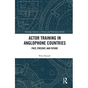 Routledge Actor Training in Anglophone Countries: Past, Present and Future ( Advances in Theatre & Performance Studies) Routledge Actor Training in Anglophone Countries: Past, Present and Future ( Advances in Theatre & Performance Studies)