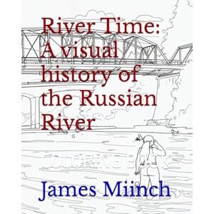 Miinch, James Shawn River Time: A visual history of the Russian River: COLORING BOOK Miinch, James Shawn River Time: A visual history of the Russian River: COLORING BOOK