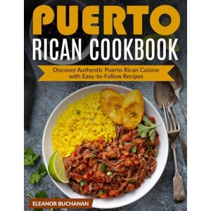 Buchanan, Eleanor Puerto Rican Cookbook: Discover Authentic Puerto Rican Cuisine with Easy-to-Follow Recipes Buchanan, Eleanor Puerto Rican Cookbook: Discover Authentic Puerto Rican Cuisine with Easy-to-Follow Recipes
