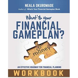 Okuromade, Neala What's Your Financial Gameplan? Workbook: Making money work for you Okuromade, Neala What's Your Financial Gameplan? Workbook: Making money work for you