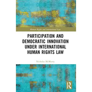 McMurry, Nicholas Participation and Democratic Innovation under International Human Rights Law (Human Rights and International Law) McMurry, Nicholas Participation and Democratic Innovation under International Human Rights Law (Human Rights and International Law)