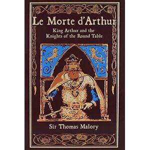 Malory, Thomas Le Morte d'Arthur: King Arthur and the Knights of the Round Table (Leather-bound Classics) Malory, Thomas Le Morte d'Arthur: King Arthur and the Knights of the Round Table (Leather-bound Classics)