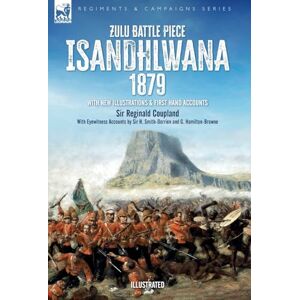 Coupland, Sir Reginald Zulu Battle Piece Isandhlwana,1879: With New Illustrations and First Hand Accounts Coupland, Sir Reginald Zulu Battle Piece Isandhlwana,1879: With New Illustrations and First Hand Accounts