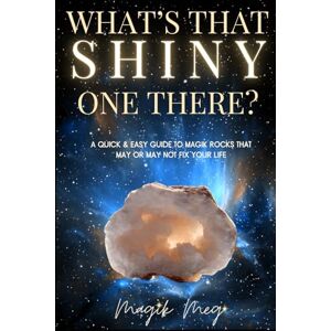 Meg, Magik What's That Shiny One There?: A Quick & Easy Guide to Magik Rocks That May or May Not Fix Your Life Meg, Magik What's That Shiny One There?: A Quick & Easy Guide to Magik Rocks That May or May Not Fix Your Life