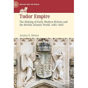 Hower, Jessica S. Tudor Empire: The Making of Early Modern Britain and the British Atlantic World, 1485-1603 (Britain and the World) Hower, Jessica S. Tudor Empire: The Making of Early Modern Britain and the British Atlantic World, 1485-1603 (Britain and the World)