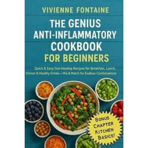 Fontaine, Vivienne THE GENIUS ANTI-INFLAMMATORY COOKBOOK: Quick & Easy Gut-Healing Recipes for Breakfast, Lunch, Dinner & Healty Drinks Mix & Match for Endless Combinations (The Genius Collection) Fontaine, Vivienne THE GENIUS ANTI-INFLAMMATORY COOKBOOK: Quick & Easy Gut-Healing Recipes for Breakfast, Lunch, Dinner & Healty Drinks Mix & Match for Endless Combinations (The Genius Collection)