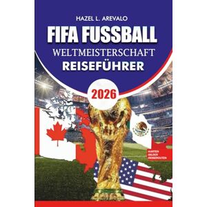 AREVALO, HAZEL L. FIFA Fussball-Weltmeisterschaft 2026 Reiseführer: "Erlebe die WM 2026 jenseits der Stadien: Expertentipps zu Tickets, Reisen, Essen, Festivals, ... Juwelen und stressfreien Fan-Tipps AREVALO, HAZEL L. FIFA Fussball-Weltmeisterschaft 2026 Reiseführer: "Erlebe die WM 2026 jenseits der Stadien: Expertentipps zu Tickets, Reisen, Essen, Festivals, ... Juwelen und stressfreien Fan-Tipps