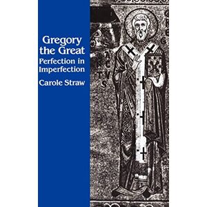 Straw, Carole Gregory the Great: Perfection in Imperfection: 14 (Transformation of the Classical Heritage) Straw, Carole Gregory the Great: Perfection in Imperfection: 14 (Transformation of the Classical Heritage)