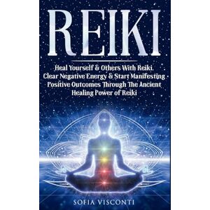 Visconti, Sofia Reiki: Heal Yourself & Others With Reiki. Clear Negative Energy & Start Manifesting Positive Outcomes Through The Ancient Healing Power of Reiki Visconti, Sofia Reiki: Heal Yourself & Others With Reiki. Clear Negative Energy & Start Manifesting Positive Outcomes Through The Ancient Healing Power of Reiki