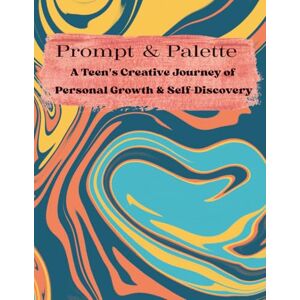 Marlar, Leigh Prompt & Palette: A Teen's Journey of Personal Growth & Self-Discovery Marlar, Leigh Prompt & Palette: A Teen's Journey of Personal Growth & Self-Discovery