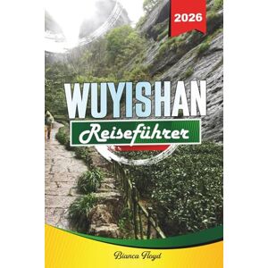 Floyd, Bianca WUYISHAN REISEFÜHRER 2026: Entdecken Sie versteckte Schätze, historische Sehenswürdigkeiten, Reisetipps und unvergessliche Urlaubserlebnisse Floyd, Bianca WUYISHAN REISEFÜHRER 2026: Entdecken Sie versteckte Schätze, historische Sehenswürdigkeiten, Reisetipps und unvergessliche Urlaubserlebnisse