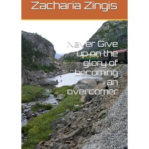 Zingis, Zacharia Never Give up on the glory of becoming an overcomer Zingis, Zacharia Never Give up on the glory of becoming an overcomer