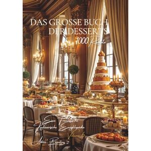 Beaulieu, Adrien L. Das Große Buch der Desserts: Eine Französische Kulinarische Enzyklopädie Band 6 (Collection "Eine Französische Kulinarische Enzyklopädie" Serie I: "Die Grundlagen der französischen Tafelkunst") Beaulieu, Adrien L. Das Große Buch der Desserts: Eine Französische Kulinarische Enzyklopädie Band 6 (Collection "Eine Französische Kulinarische Enzyklopädie" Serie I: "Die Grundlagen der französischen Tafelkunst")