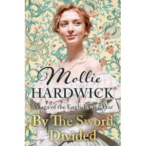 Hardwick, Mollie By The Sword Divided: A saga of the English Civil War (Mollie Hardwick Historical Saga Novels) Hardwick, Mollie By The Sword Divided: A saga of the English Civil War (Mollie Hardwick Historical Saga Novels)