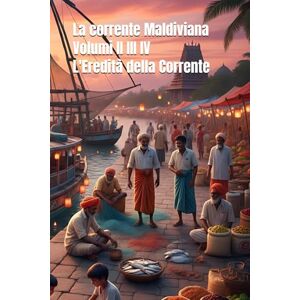 Dimartino, Sig. Antonino La corrente Maldiviana Volumi II III IV L'Eredità della Corrente Dimartino, Sig. Antonino La corrente Maldiviana Volumi II III IV L'Eredità della Corrente