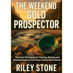 Stone, Riley THE WEEKEND GOLD PROSPECTOR: Practical Techniques for Panning Sluicing and Reading Rivers to Find Placer Gold in North America Stone, Riley THE WEEKEND GOLD PROSPECTOR: Practical Techniques for Panning Sluicing and Reading Rivers to Find Placer Gold in North America