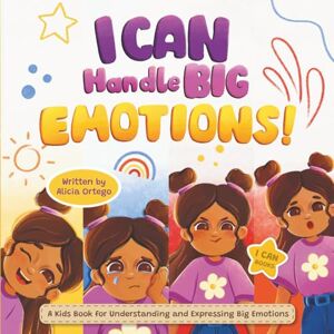 Ortego, Alicia I Can Handle Big Emotions: A Kids Book for Understanding and Expressing Big Feelings, Helping Children Navigate Feelings in the Classroom and Beyond (I Can Books) Ortego, Alicia I Can Handle Big Emotions: A Kids Book for Understanding and Expressing Big Feelings, Helping Children Navigate Feelings in the Classroom and Beyond (I Can Books)