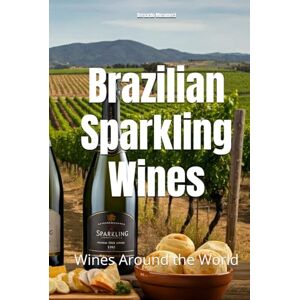 Musumeci, Bernardo Brazilian Sparkling Wines: Wines Around the World (Wines of the World: Brazil) Musumeci, Bernardo Brazilian Sparkling Wines: Wines Around the World (Wines of the World: Brazil)