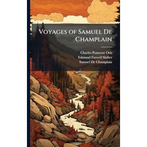 Otis, Charles Pomeroy Voyages of Samuel De Champlain Otis, Charles Pomeroy Voyages of Samuel De Champlain