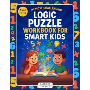 Fabridge Education The Most Challenging Logic Puzzle Workbook for Smart Kids Ages 10-12: Critical Thinking & Problem-Solving Activity Book (STEM Activity Collection) Fabridge Education The Most Challenging Logic Puzzle Workbook for Smart Kids Ages 10-12: Critical Thinking & Problem-Solving Activity Book (STEM Activity Collection)