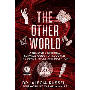 Russell, Dr. Alecia The Other World: A Believer's Spiritual Survival Guide to Recognize the Devil's Tricks and Deception Russell, Dr. Alecia The Other World: A Believer's Spiritual Survival Guide to Recognize the Devil's Tricks and Deception
