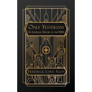 Allen, Frederick Lewis Only Yesterday: An Informal History of the 1920s Allen, Frederick Lewis Only Yesterday: An Informal History of the 1920s