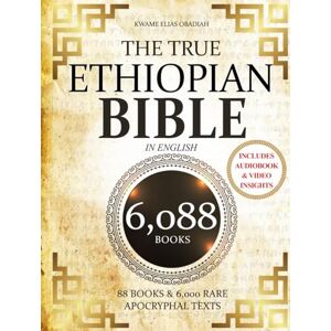 Obadiah, Kwame Elias THE TRUE ETHIOPIAN BIBLE COMPLETE in English: All 88 African Scriptures Including the Book of Enoch, Jubilees, Meqabyan, and Missing Apocrypha Once Lost to the Western World (Annotated) Obadiah, Kwame Elias THE TRUE ETHIOPIAN BIBLE COMPLETE in English: All 88 African Scriptures Including the Book of Enoch, Jubilees, Meqabyan, and Missing Apocrypha Once Lost to the Western World (Annotated)