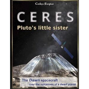 Regius, Codex Ceres: Pluto's little sister: The Dawn spacecraft over the volcanoes of a dwarf planet Regius, Codex Ceres: Pluto's little sister: The Dawn spacecraft over the volcanoes of a dwarf planet