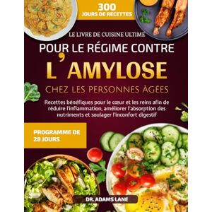 LANE, DR. ADAMS LE LIVRE DE CUISINE ULTIME POUR LE RÉGIME CONTRE L’AMYLOSE CHEZ LES PERSONNES ÂGÉES: Recettes bénéfiques pour le cœur et les reins afin de réduire ... nutriments et soulager l’inconfort digestif LANE, DR. ADAMS LE LIVRE DE CUISINE ULTIME POUR LE RÉGIME CONTRE L’AMYLOSE CHEZ LES PERSONNES ÂGÉES: Recettes bénéfiques pour le cœur et les reins afin de réduire ... nutriments et soulager l’inconfort digestif
