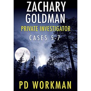 Workman, P D Zachary Goldman Private Investigator Cases 5-7: A Private Eye Mystery/Suspense Collection (Zachary Goldman Collected Case Files) Workman, P D Zachary Goldman Private Investigator Cases 5-7: A Private Eye Mystery/Suspense Collection (Zachary Goldman Collected Case Files)