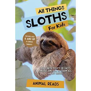 Reads, Animal All Things Sloths For Kids: Filled With Plenty of Facts, Photos, and Fun to Learn all About Sloths Reads, Animal All Things Sloths For Kids: Filled With Plenty of Facts, Photos, and Fun to Learn all About Sloths